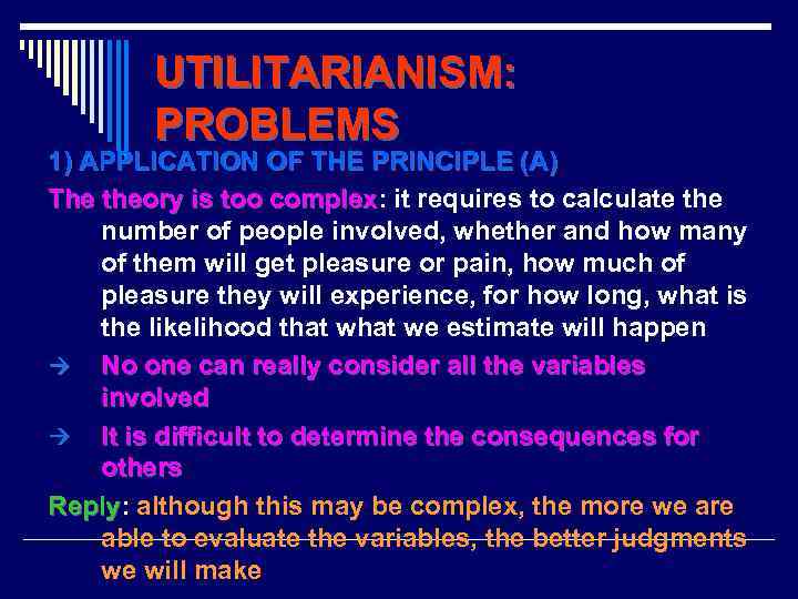 UTILITARIANISM: PROBLEMS 1) APPLICATION OF THE PRINCIPLE (A) The theory is too complex: it