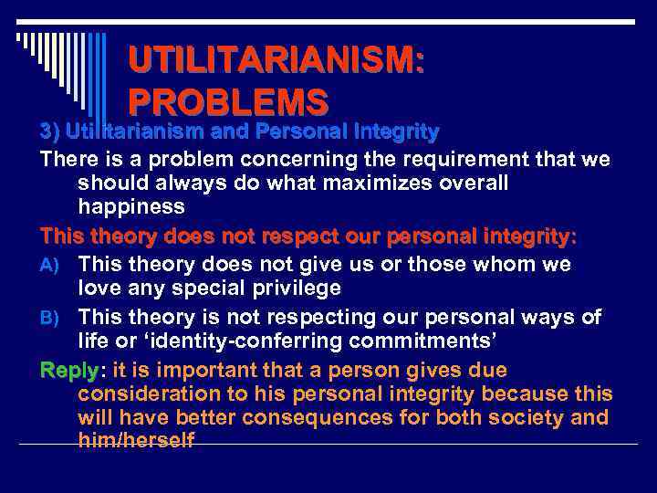 UTILITARIANISM: PROBLEMS 3) Utilitarianism and Personal Integrity There is a problem concerning the requirement