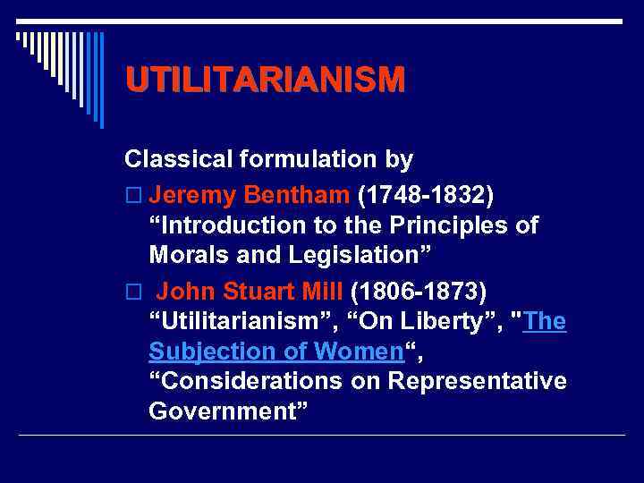 UTILITARIANISM Classical formulation by o Jeremy Bentham (1748 -1832) “Introduction to the Principles of