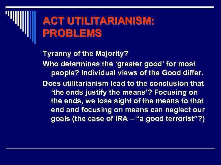 ACT UTILITARIANISM: PROBLEMS Tyranny of the Majority? Who determines the ‘greater good’ for most