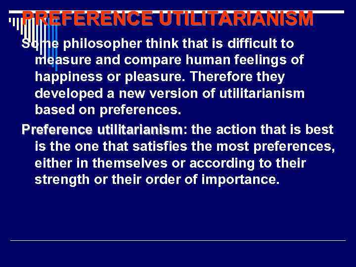 PREFERENCE UTILITARIANISM Some philosopher think that is difficult to measure and compare human feelings