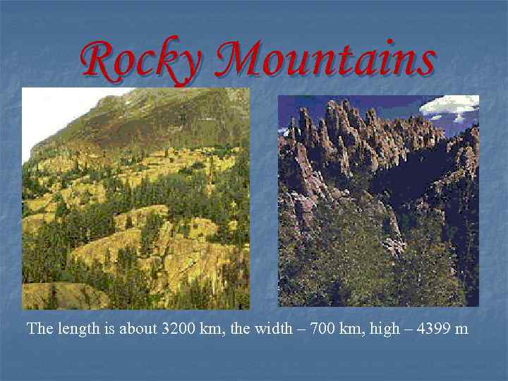 Rocky Mountains The length is about 3200 km, the width – 700 km, high