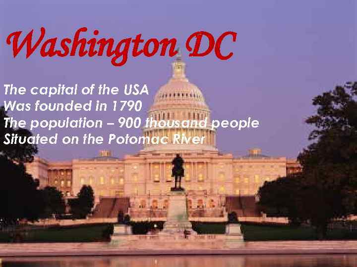 Washington DC The capital of the USA Was founded in 1790 The population –