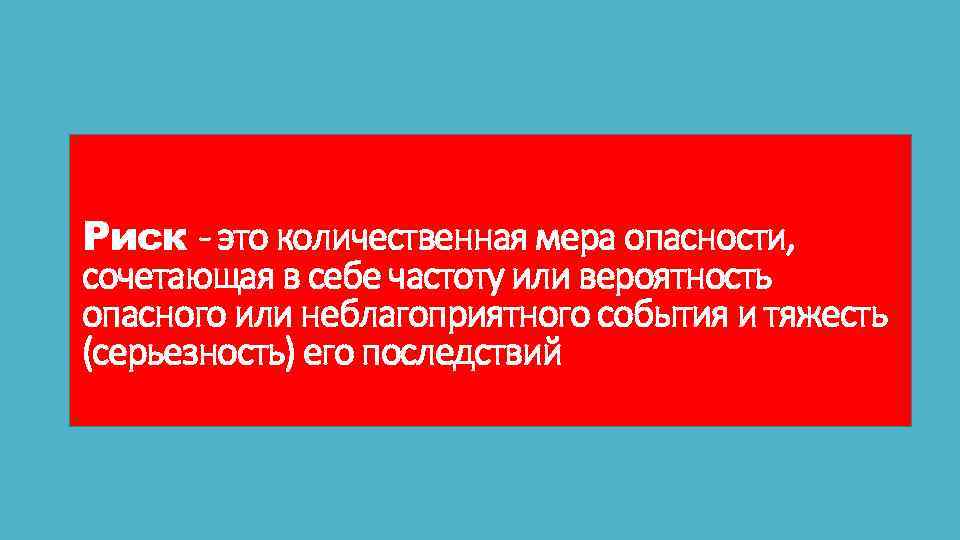 Риск - это количественная мера опасности, сочетающая в себе частоту или вероятность опасного или