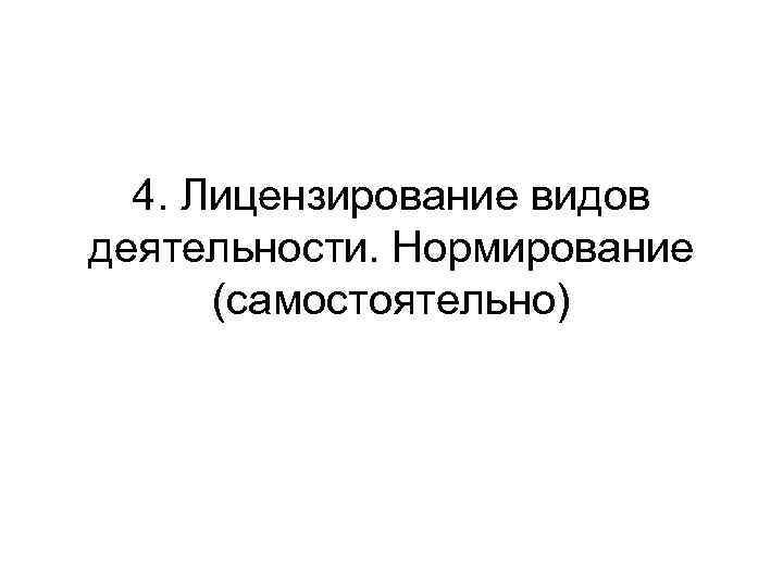 4. Лицензирование видов деятельности. Нормирование (самостоятельно) 