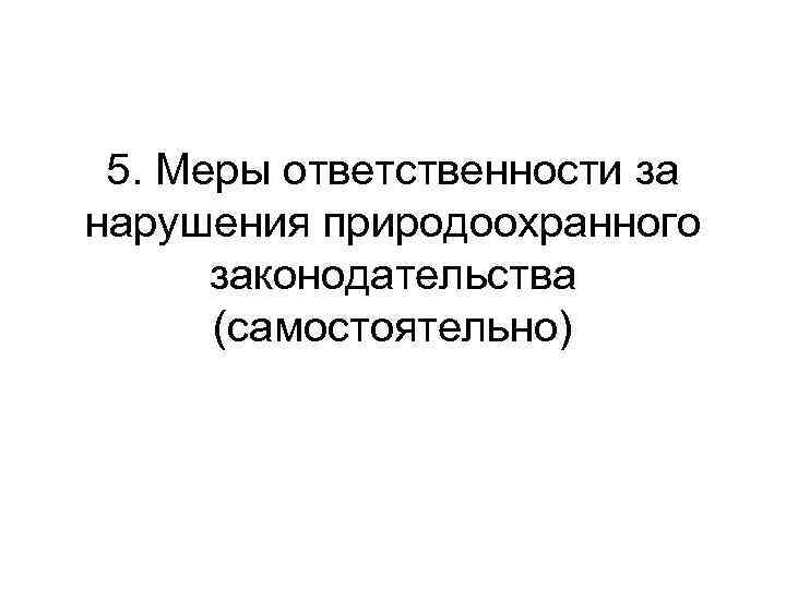 5. Меры ответственности за нарушения природоохранного законодательства (самостоятельно) 