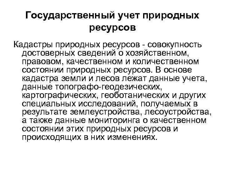 Государственный учет природных ресурсов Кадастры природных ресурсов - совокупность достоверных сведений о хозяйственном, правовом,