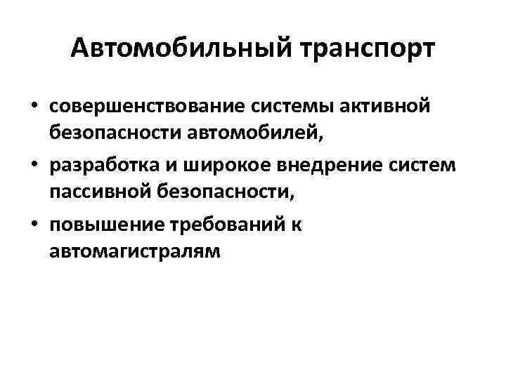 Автомобильный транспорт • совершенствование системы активной безопасности автомобилей, • разработка и широкое внедрение систем