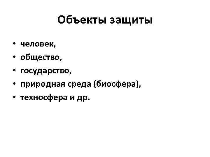 Объекты защиты • • • человек, общество, государство, природная среда (биосфера), техносфера и др.