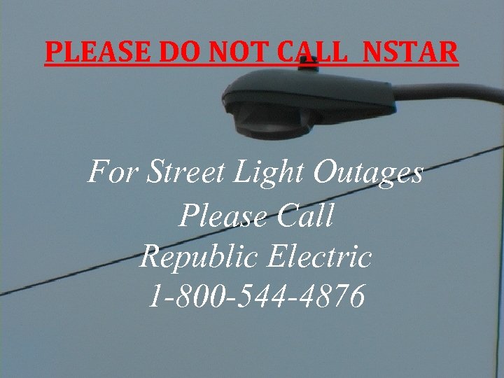 PLEASE DO NOT CALL NSTAR For Street Light Outages Please Call Republic Electric 1