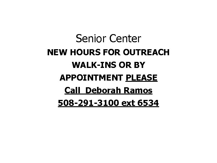 Senior Center NEW HOURS FOR OUTREACH WALK-INS OR BY APPOINTMENT PLEASE Call Deborah Ramos
