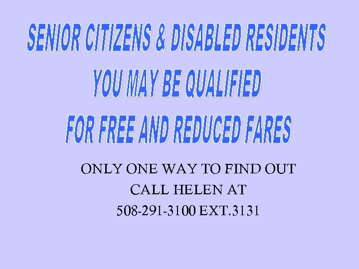 ONLY ONE WAY TO FIND OUT CALL HELEN AT 508 -291 -3100 EXT. 3131