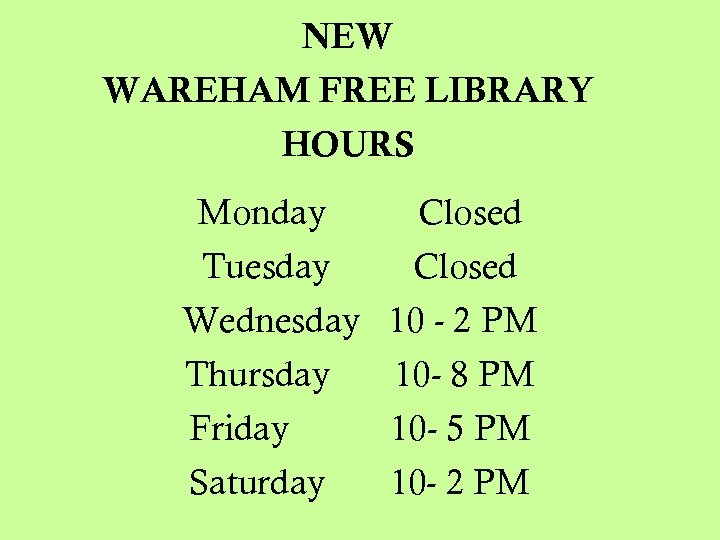 NEW WAREHAM FREE LIBRARY HOURS Monday Closed Tuesday Closed Wednesday 10 - 2 PM
