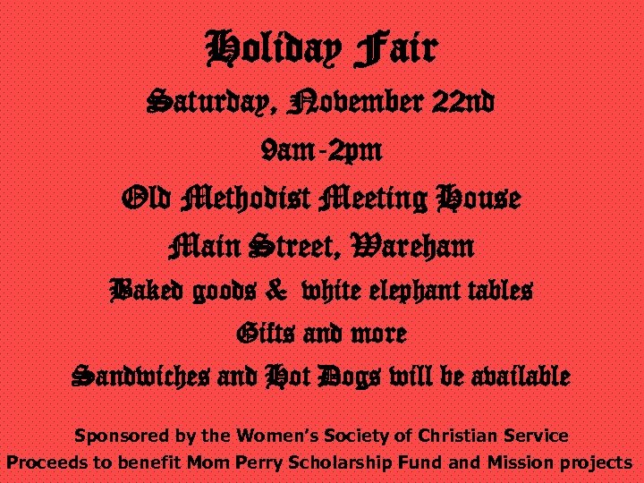 Holiday Fair Saturday, November 22 nd 9 am-2 pm Old Methodist Meeting House Main