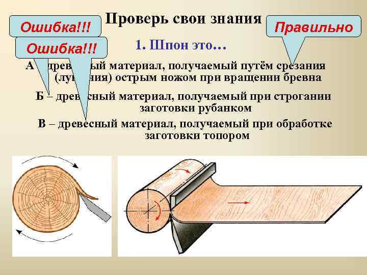 Ошибка!!! Проверь свои знания Правильно 1. Шпон это… А – древесный материал, получаемый путём