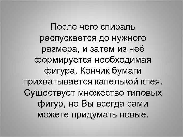 После чего спираль распускается до нужного размера, и затем из неё формируется необходимая фигура.