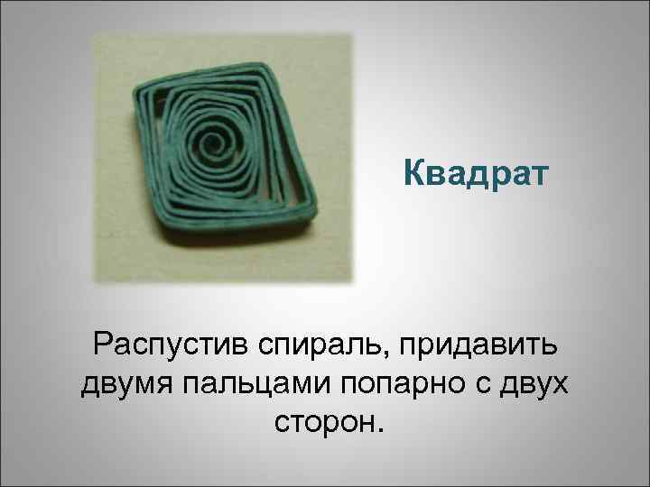 Квадрат Распустив спираль, придавить двумя пальцами попарно с двух сторон. 