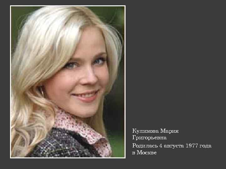 Куликова Мария Григорьевна Родилась 4 августа 1977 года в Москве 