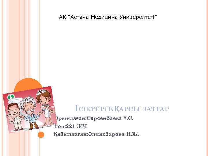 АҚ “Астана Медицина Университеті” ІСІКТЕРГЕ ҚАРСЫ ЗАТТАР Орындаған: Сәрсенбаева Ұ. С. Топ: 221 ЖМ