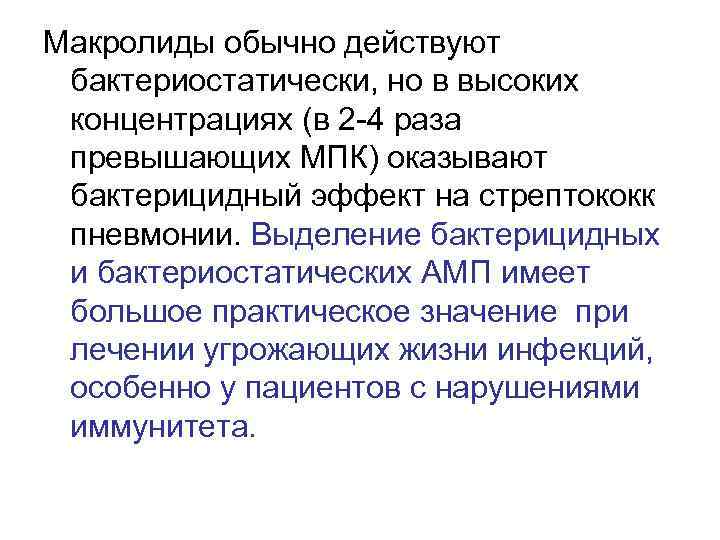 Макролиды обычно действуют бактериостатически, но в высоких концентрациях (в 2 -4 раза превышающих МПК)