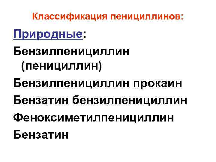 Классификация пенициллинов: Природные: Бензилпенициллин (пенициллин) Бензилпенициллин прокаин Бензатин бензилпенициллин Феноксиметилпенициллин Бензатин 