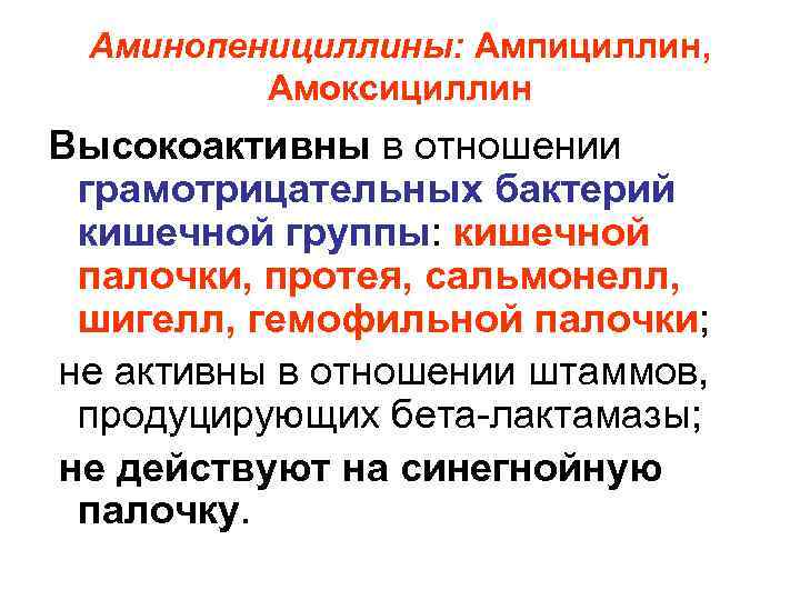 Аминопенициллины: Ампициллин, Амоксициллин Высокоактивны в отношении грамотрицательных бактерий кишечной группы: кишечной палочки, протея, сальмонелл,