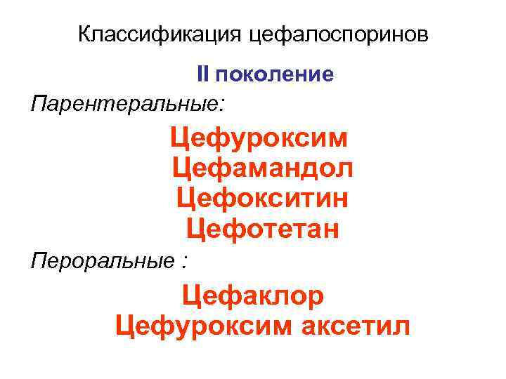 Классификация цефалоспоринов II поколение Парентеральные: Цефуроксим Цефамандол Цефокситин Цефотетан Пероральные : Цефаклор Цефуроксим аксетил