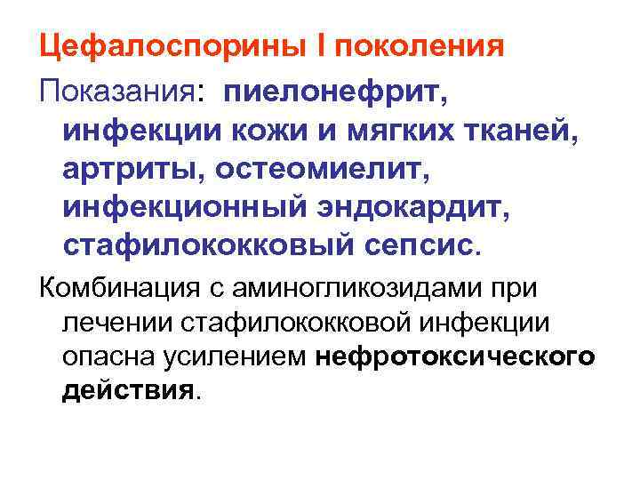 Цефалоспорины I поколения Показания: пиелонефрит, инфекции кожи и мягких тканей, артриты, остеомиелит, инфекционный эндокардит,