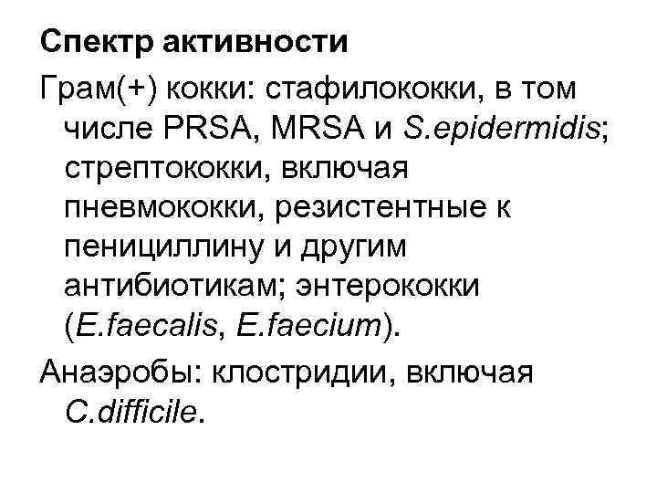 Спектр активности Грам(+) кокки: стафилококки, в том числе PRSA, MRSA и S. epidermidis; стрептококки,