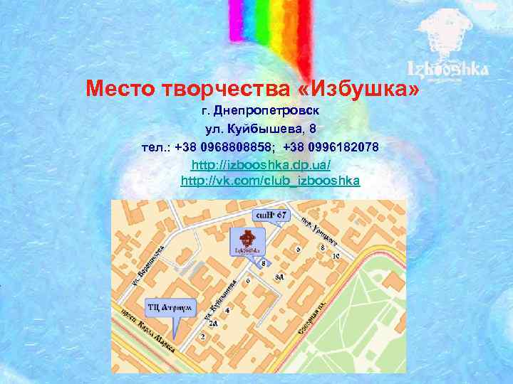 Место творчества «Избушка» г. Днепропетровск ул. Куйбышева, 8 тел. : +38 0968808858; +38 0996182078