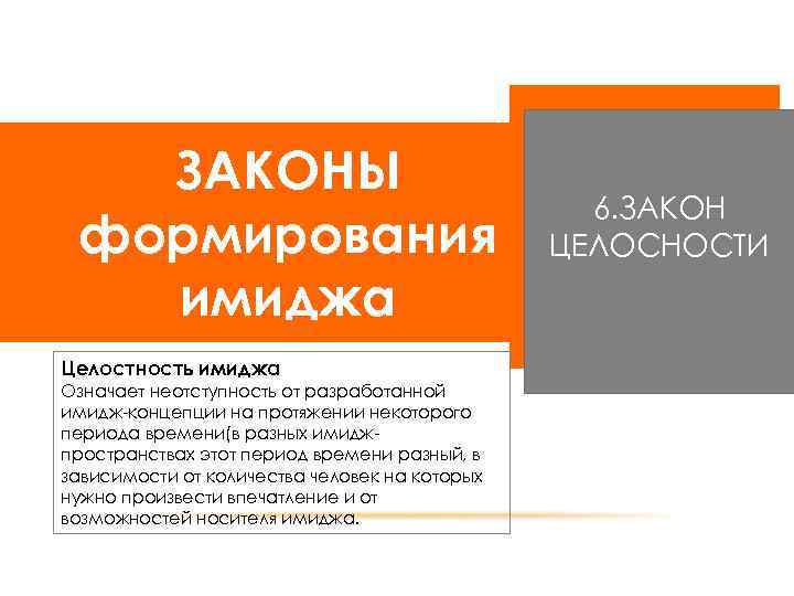 ЗАКОНЫ формирования имиджа Целостность имиджа Означает неотступность от разработанной имидж-концепции на протяжении некоторого периода