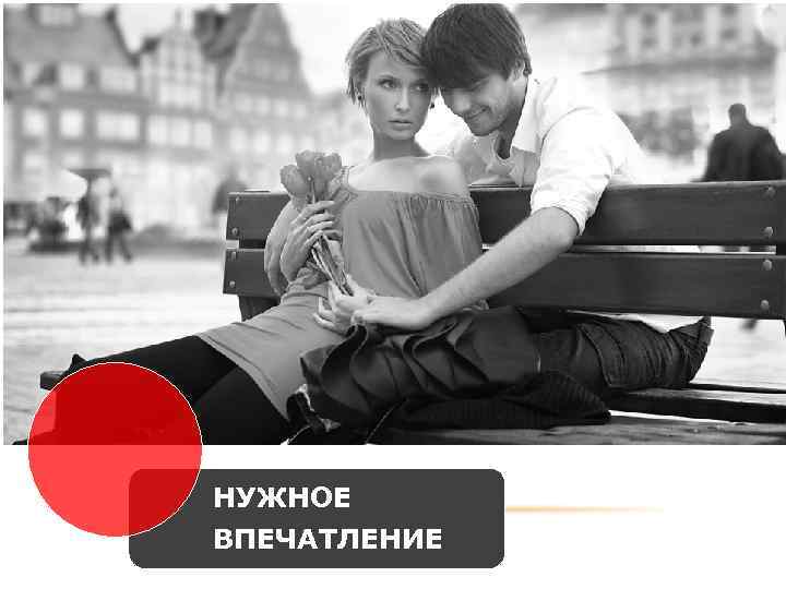 НУЖНОЕ ВПЕЧАТЛЕНИЕ 