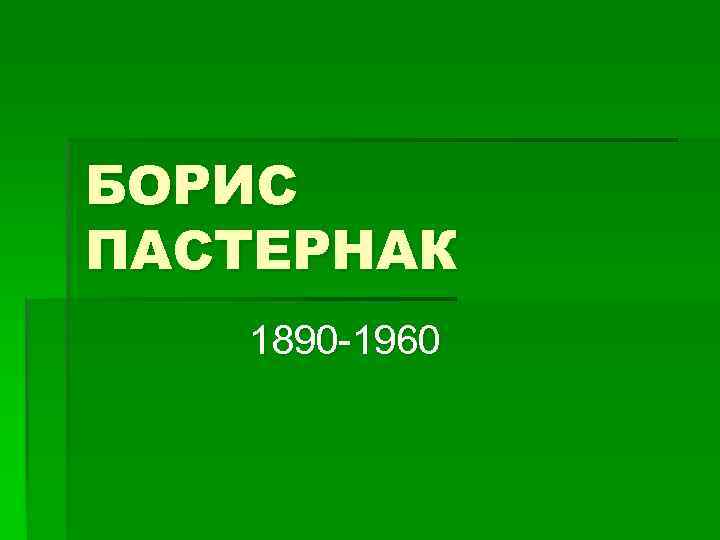 БОРИС ПАСТЕРНАК 1890 -1960 