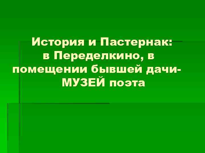 История и Пастернак: в Переделкино, в помещении бывшей дачи. МУЗЕЙ поэта 