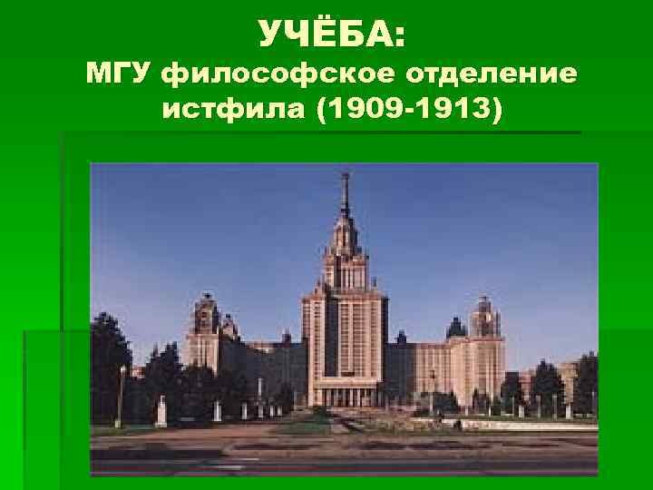 УЧЁБА: МГУ философское отделение истфила (1909 -1913) 