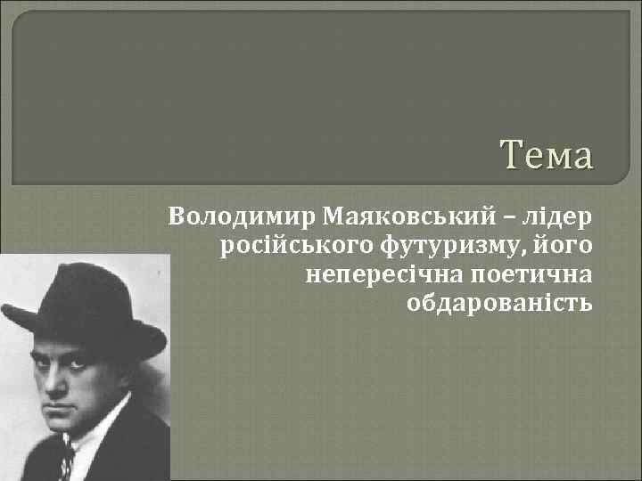 Тема Володимир Маяковський – лідер російського футуризму, його непересічна поетична обдарованість 