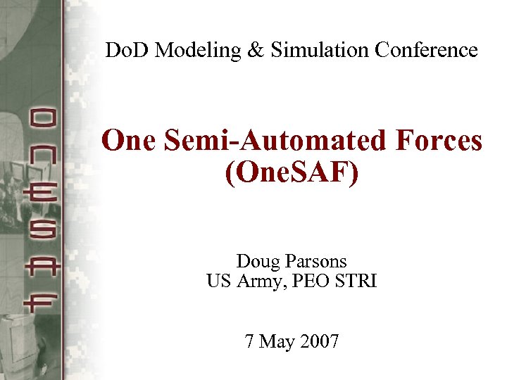 Do. D Modeling & Simulation Conference One Semi-Automated Forces (One. SAF) Doug Parsons US