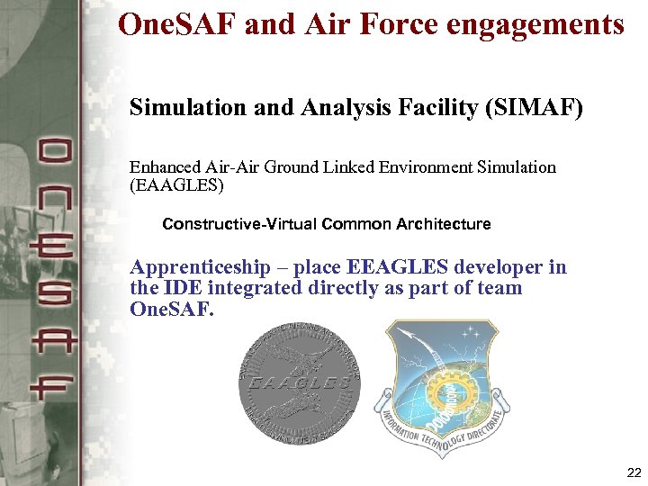 One. SAF and Air Force engagements Simulation and Analysis Facility (SIMAF) Enhanced Air-Air Ground
