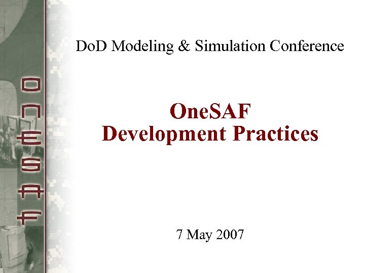 Do. D Modeling & Simulation Conference One. SAF Development Practices 7 May 2007 