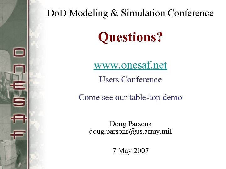 Do. D Modeling & Simulation Conference Questions? www. onesaf. net Users Conference Come see