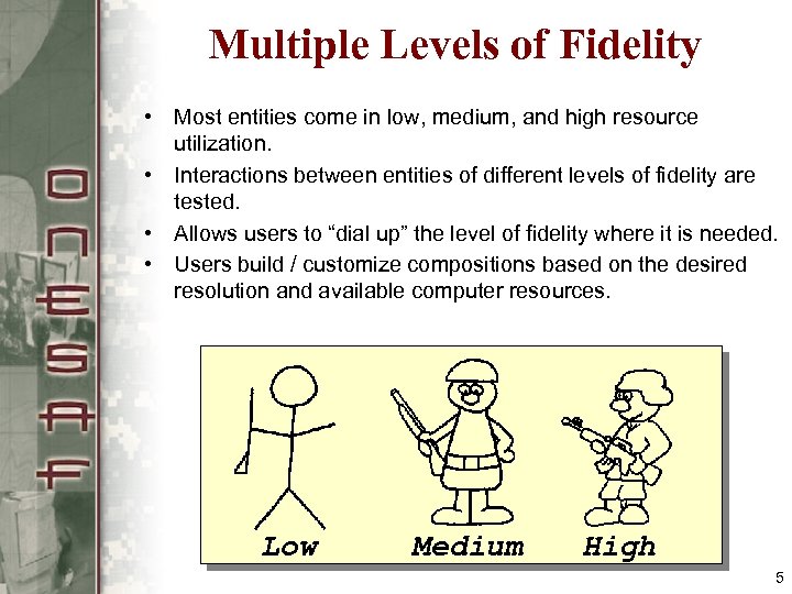 Multiple Levels of Fidelity • Most entities come in low, medium, and high resource