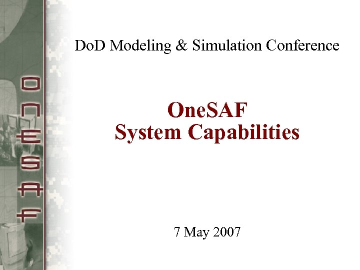 Do. D Modeling & Simulation Conference One. SAF System Capabilities 7 May 2007 