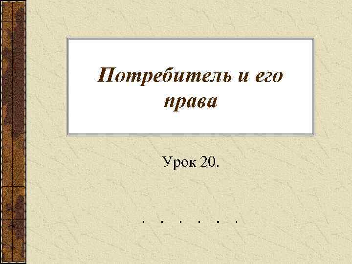 Потребитель и его права Урок 20. 