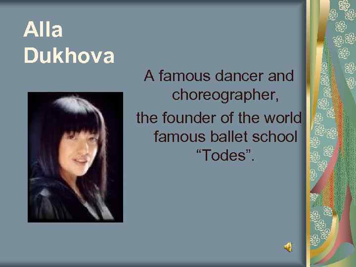 Alla Dukhova A famous dancer and choreographer, the founder of the world famous ballet
