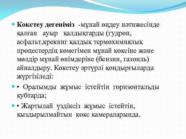  Кокстеу дегенiмiз -мұнай өңдеу нәтижесiнде қалған ауыр қалдықтарды (гудрон, асфальт, крекинг қалдық термохимиялық