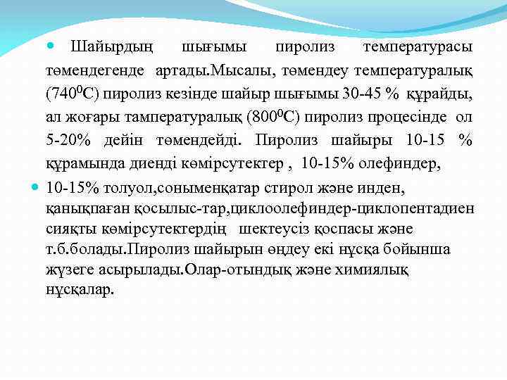  Шайырдың шығымы пиролиз температурасы төмендегенде артады. Мысалы, төмендеу температуралық (7400 С) пиролиз кезінде