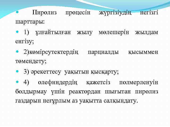  Пиролиз шарттары: процесін жүргізіудің негізгі 1) ұлғайтылған жылу мөлешерін жылдам енгізу; 2)көмірсутектердің төмендету;