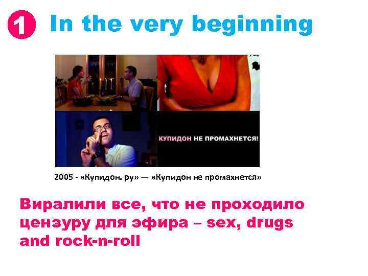 1 In the very beginning 2005 - «Купидон. ру» — «Купидон не промахнется» Виралили