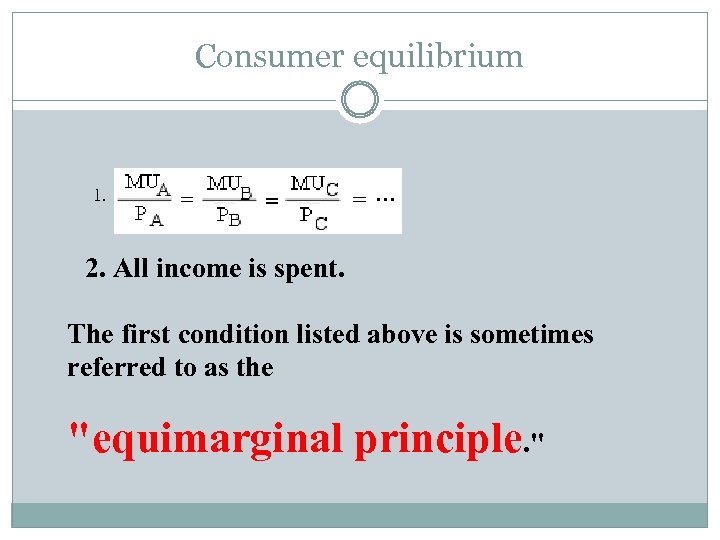 Consumer equilibrium 1. 2. All income is spent. The first condition listed above is