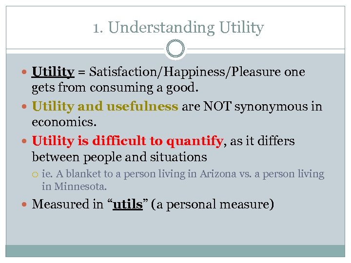 1. Understanding Utility = Satisfaction/Happiness/Pleasure one gets from consuming a good. Utility and usefulness